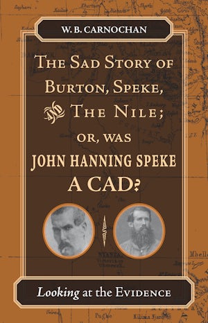 The Sad Story of Burton, Speke, and the Nile; or, Was John Hanning Speke a Cad?