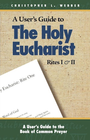 A User's Guide to The Holy Eucharist Rites I & II