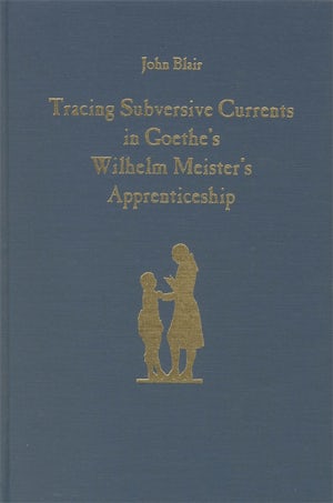 Tracing Subversive Currents in Goethe's <I>Wilhelm Meister's Apprenticeship</I>