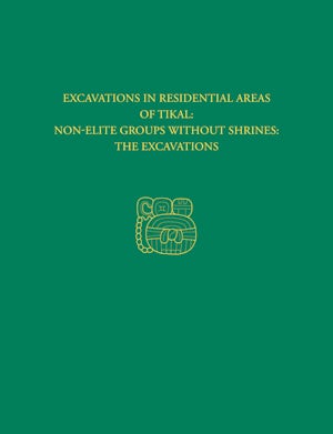 Excavations in Residential Areas of Tikal--Nonelite Groups Without Shrines