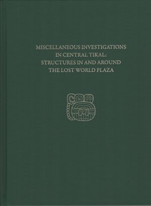Miscellaneous Investigations in Central Tikal--Structures in and Around the Lost World Plaza