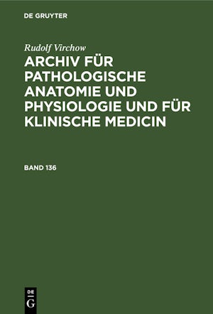 Rudolf Virchow: Archiv für pathologische Anatomie und Physiologie und für klinische Medicin. Band 136