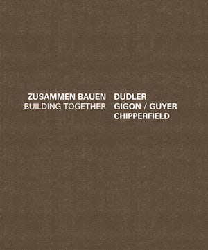 Building Together: Chipperfield Dudler, Gigon/Guyer