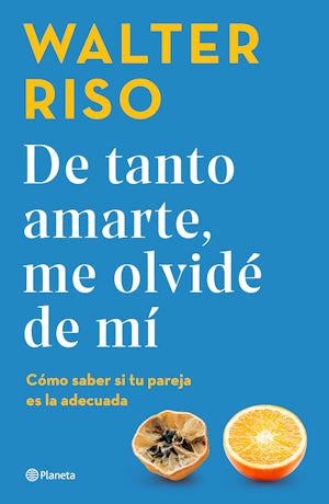 De tanto amarte, me olvidé de mí: Cómo saber si tu pareja es la adecuada / I Loved You so Much I Forgot About Myself